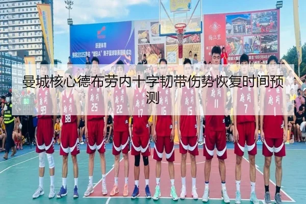 曼城核心德布劳内十字韧带伤势恢复时间预测